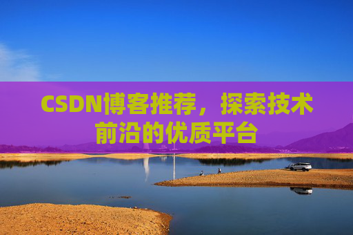 CSDN博客推荐,探索技术前沿的优质平台